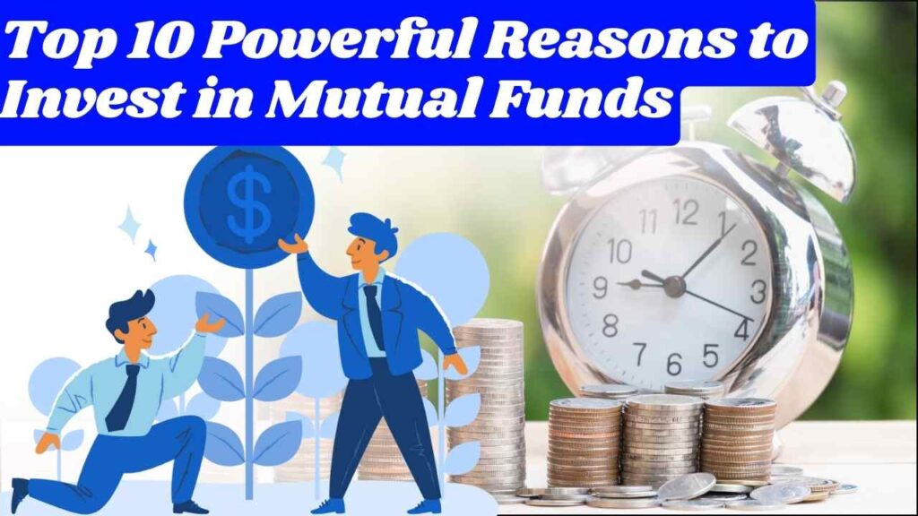 Top 10 Reasons to Invest in Mutual Funds